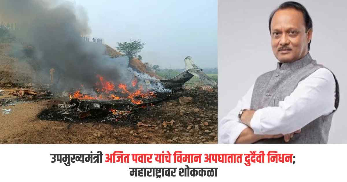 महाधक्का! उपमुख्यमंत्री अजित पवार यांचे विमान अपघातात दुर्दैवी निधन; महाराष्ट्रावर शोककळा